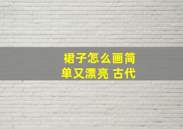 裙子怎么画简单又漂亮 古代